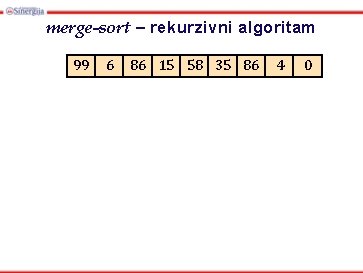 merge-sort – rekurzivni algoritam 99 6 86 15 58 35 86 4 0 