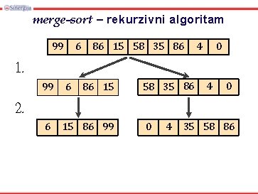 merge-sort – rekurzivni algoritam 99 6 86 15 58 35 86 0 4 1.