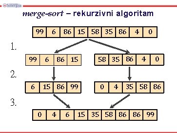 merge-sort – rekurzivni algoritam 99 6 86 15 58 35 86 0 4 1.