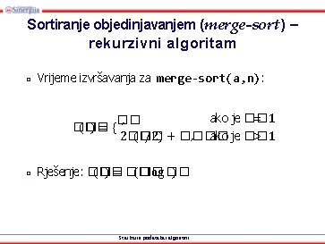 Sortiranje objedinjavanjem (merge-sort) – rekurzivni algoritam □ Vrijeme izvršavanja za merge-sort(a, n): �� (��