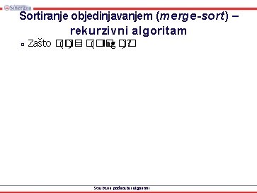 Sortiranje objedinjavanjem (merge-sort) – rekurzivni algoritam □ Zašto �� (�� ) = �� (��