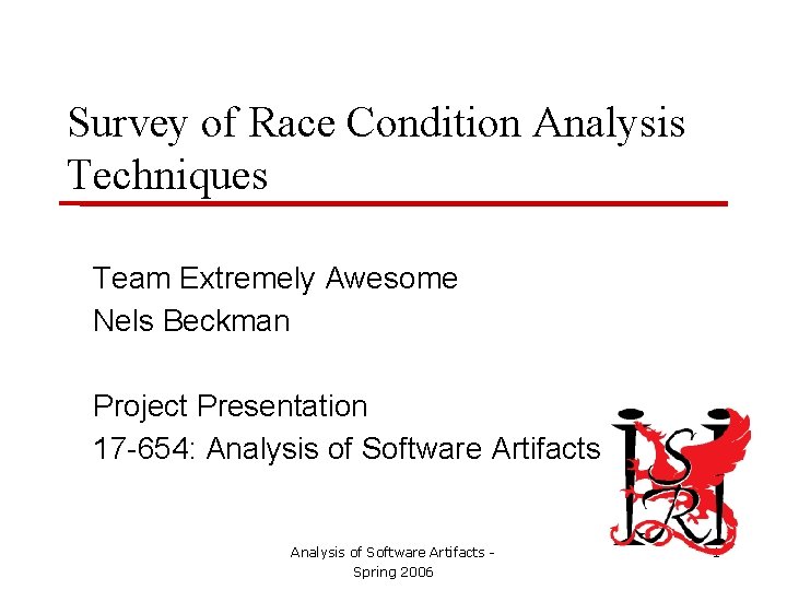 Survey of Race Condition Analysis Techniques Team Extremely Awesome Nels Beckman Project Presentation 17