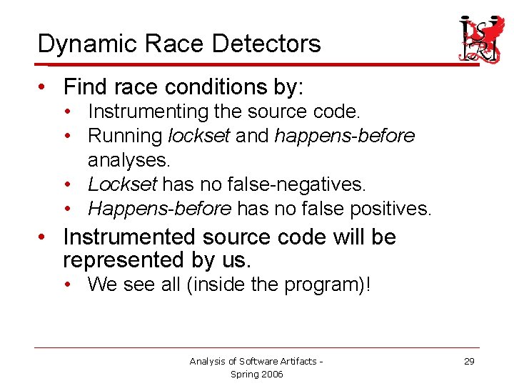 Dynamic Race Detectors • Find race conditions by: • Instrumenting the source code. • Dynamic Race Detectors • Find race conditions by: • Instrumenting the source code. •