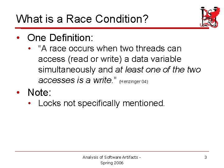 What is a Race Condition? • One Definition: • “A race occurs when two