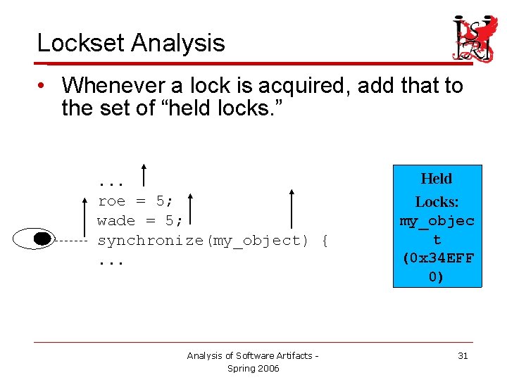 Lockset Analysis • Whenever a lock is acquired, add that to the set of Lockset Analysis • Whenever a lock is acquired, add that to the set of