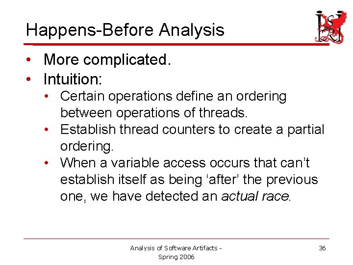 Happens-Before Analysis • More complicated. • Intuition: • Certain operations define an ordering between Happens-Before Analysis • More complicated. • Intuition: • Certain operations define an ordering between