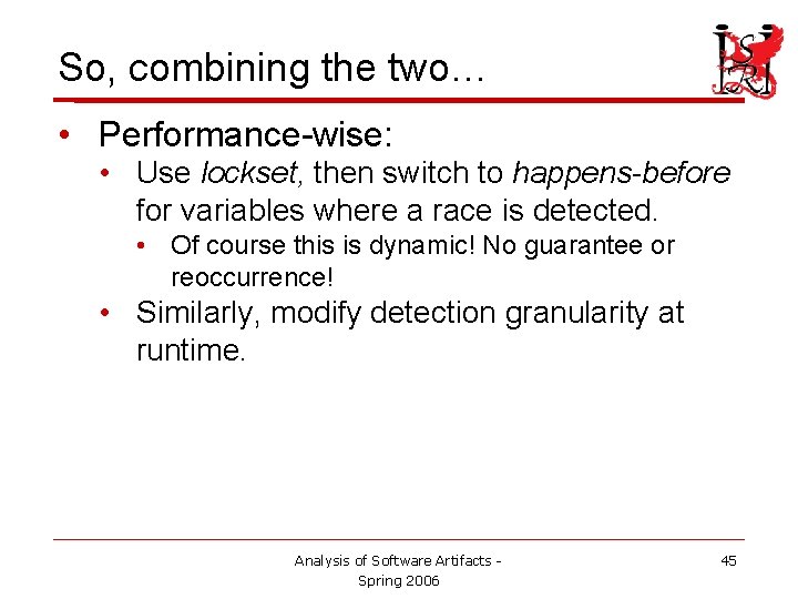 So, combining the two… • Performance-wise: • Use lockset, then switch to happens-before for