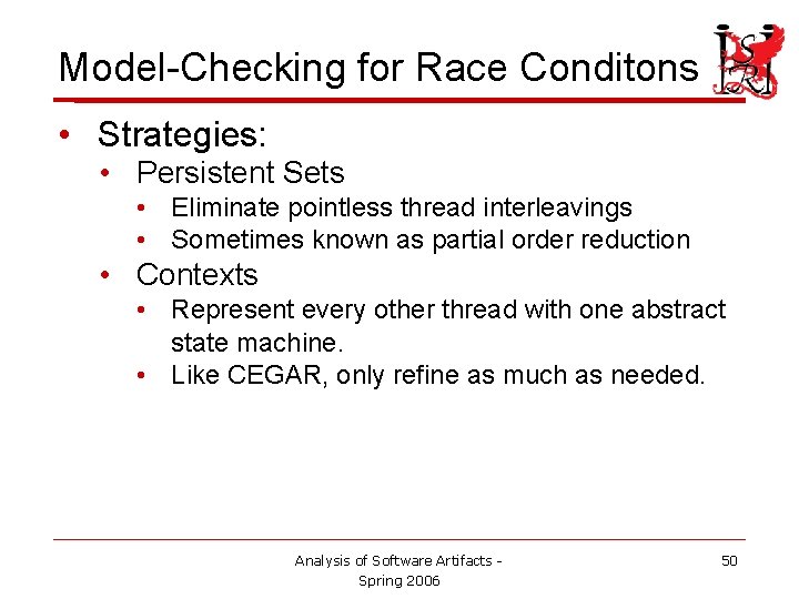 Model-Checking for Race Conditons • Strategies: • Persistent Sets • Eliminate pointless thread interleavings Model-Checking for Race Conditons • Strategies: • Persistent Sets • Eliminate pointless thread interleavings