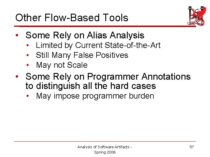 Other Flow-Based Tools • Some Rely on Alias Analysis • Limited by Current State-of-the-Art Other Flow-Based Tools • Some Rely on Alias Analysis • Limited by Current State-of-the-Art