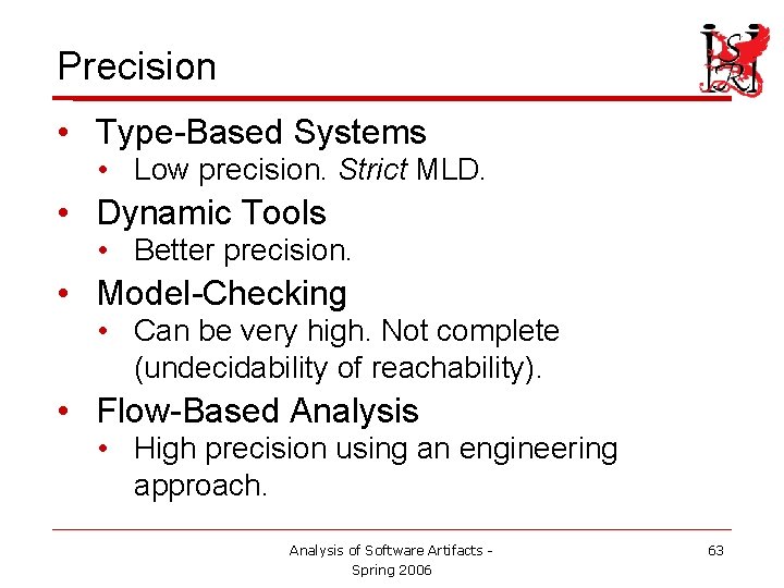 Precision • Type-Based Systems • Low precision. Strict MLD. • Dynamic Tools • Better