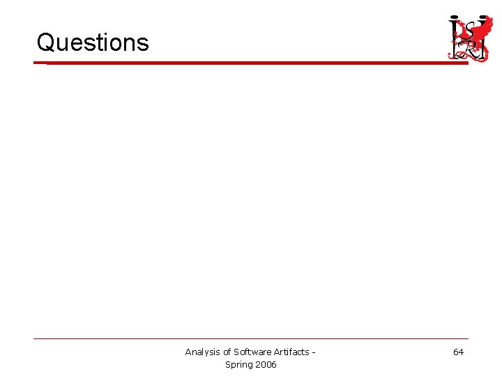 Questions Analysis of Software Artifacts Spring 2006 64 