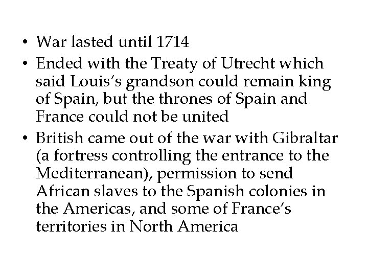  • War lasted until 1714 • Ended with the Treaty of Utrecht which
