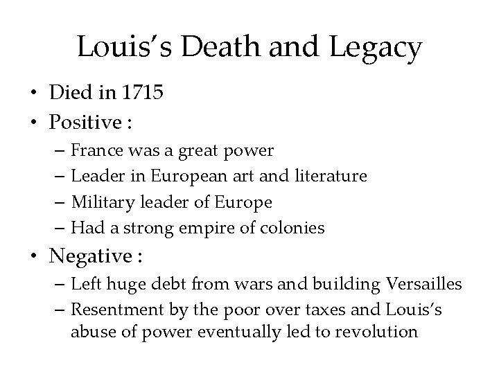 Louis’s Death and Legacy • Died in 1715 • Positive : – France was