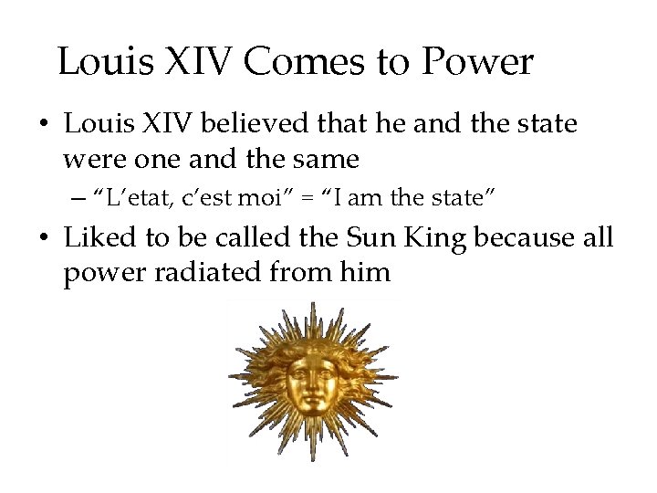 Louis XIV Comes to Power • Louis XIV believed that he and the state