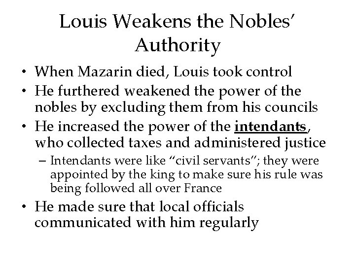 Louis Weakens the Nobles’ Authority • When Mazarin died, Louis took control • He
