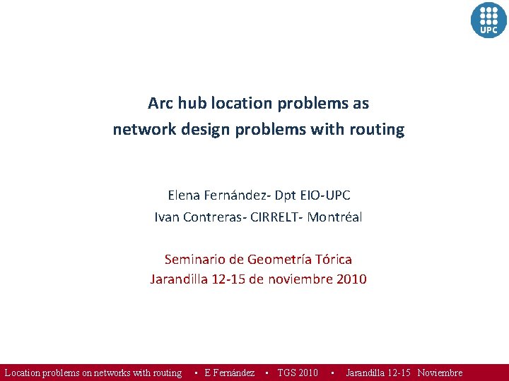 Arc hub location problems as network design problems with routing Elena Fernández- Dpt EIO-UPC