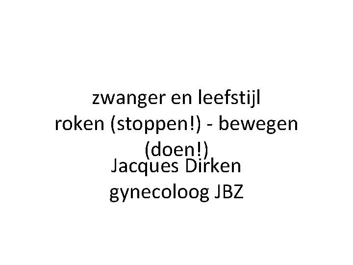 zwanger en leefstijl roken (stoppen!) - bewegen (doen!) Jacques Dirken gynecoloog JBZ 