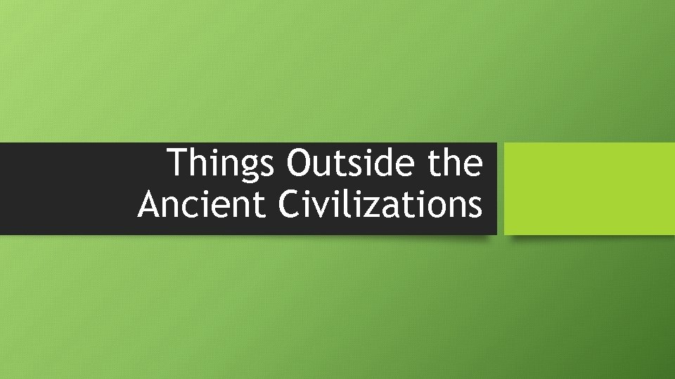 Things Outside the Ancient Civilizations 