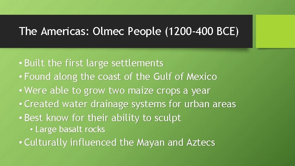 The Americas: Olmec People (1200 -400 BCE) • Built the first large settlements •