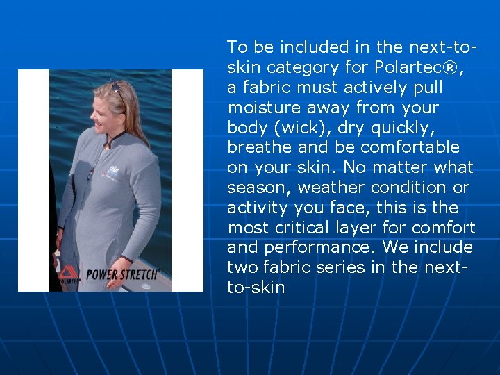 To be included in the next-toskin category for Polartec®, a fabric must actively pull