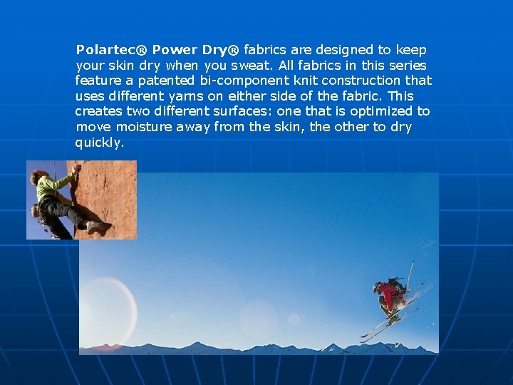 Polartec® Power Dry® fabrics are designed to keep your skin dry when you sweat.