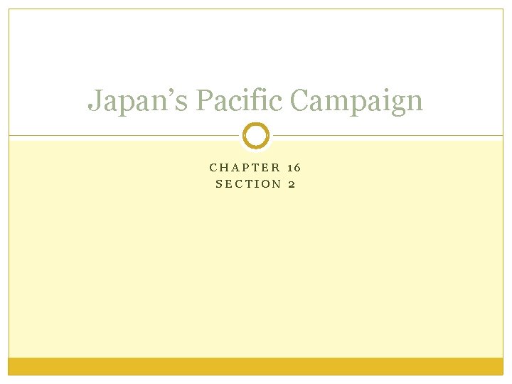 Japan’s Pacific Campaign CHAPTER 16 SECTION 2 