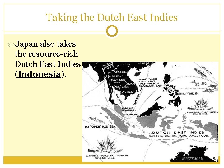 Taking the Dutch East Indies Japan also takes the resource-rich Dutch East Indies (Indonesia).