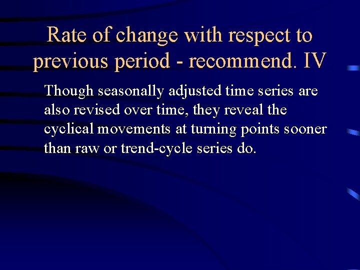 Rate of change with respect to previous period - recommend. IV Though seasonally adjusted