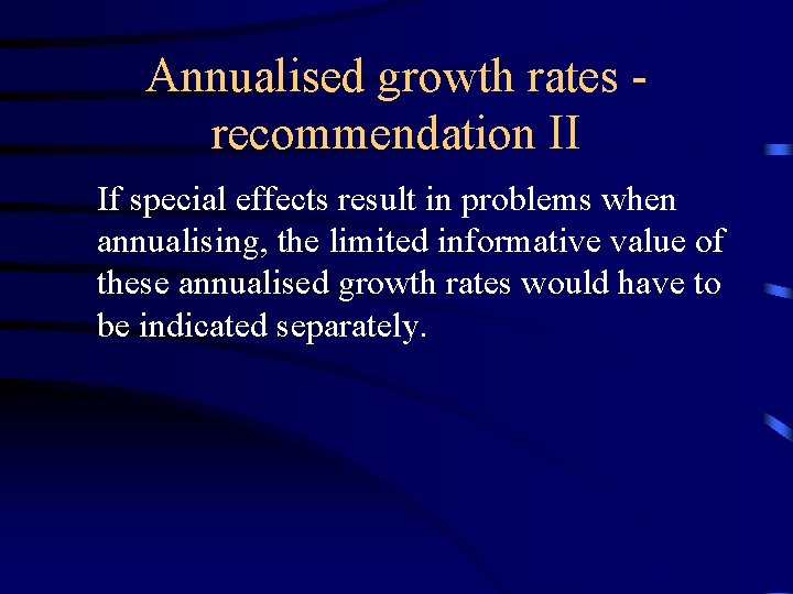 Annualised growth rates recommendation II If special effects result in problems when annualising, the