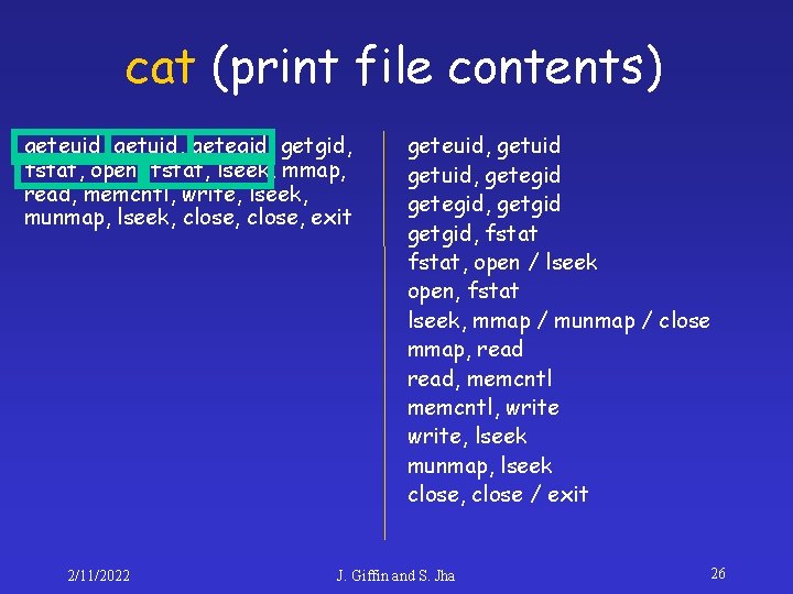 cat (print file contents) geteuid, getegid, getgid, fstat, open, fstat, lseek, mmap, read, memcntl,
