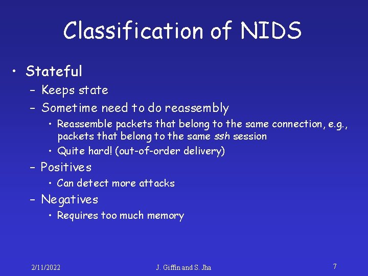 Classification of NIDS • Stateful – Keeps state – Sometime need to do reassembly