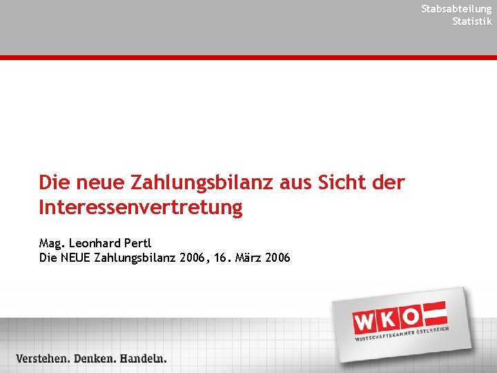 Stabsabteilung Statistik Die neue Zahlungsbilanz aus Sicht der Interessenvertretung Mag. Leonhard Pertl Die NEUE