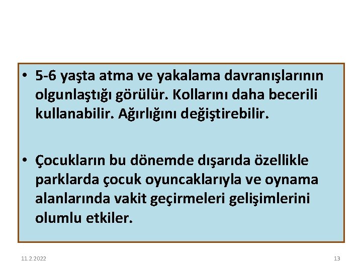  • 5 -6 yaşta atma ve yakalama davranışlarının olgunlaştığı görülür. Kollarını daha becerili