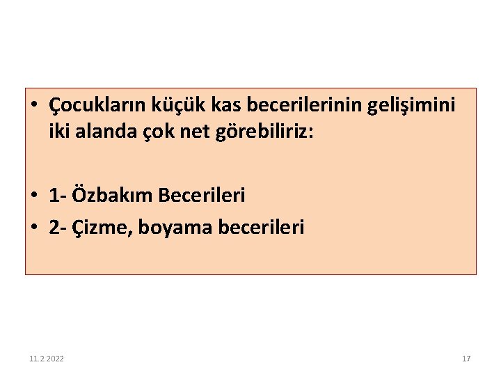  • Çocukların küçük kas becerilerinin gelişimini iki alanda çok net görebiliriz: • 1