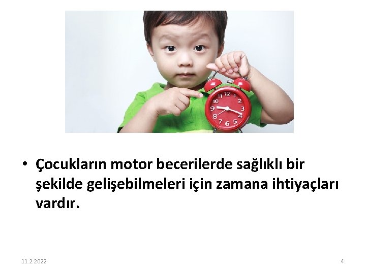  • Çocukların motor becerilerde sağlıklı bir şekilde gelişebilmeleri için zamana ihtiyaçları vardır. 11.