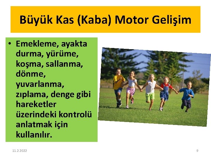 Büyük Kas (Kaba) Motor Gelişim • Emekleme, ayakta durma, yürüme, koşma, sallanma, dönme, yuvarlanma,