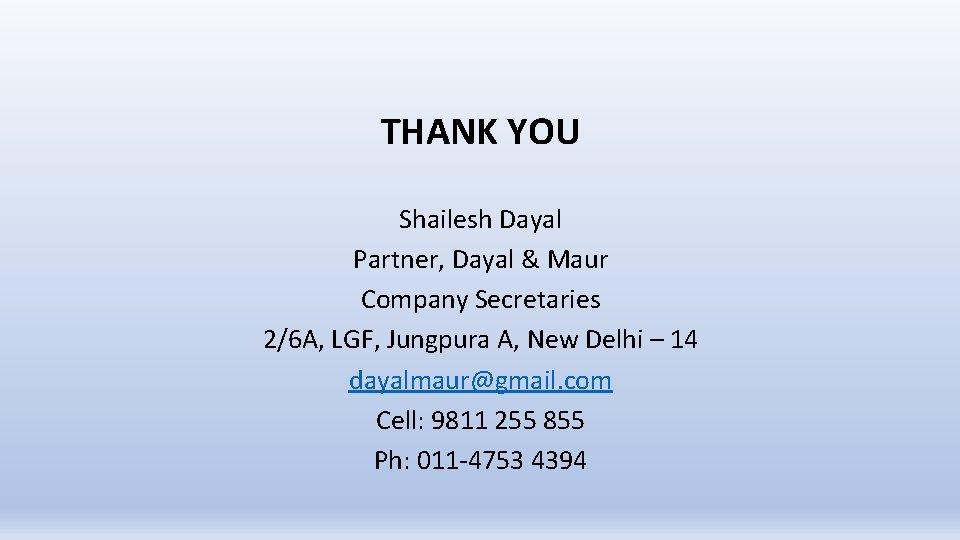 THANK YOU Shailesh Dayal Partner, Dayal & Maur Company Secretaries 2/6 A, LGF, Jungpura