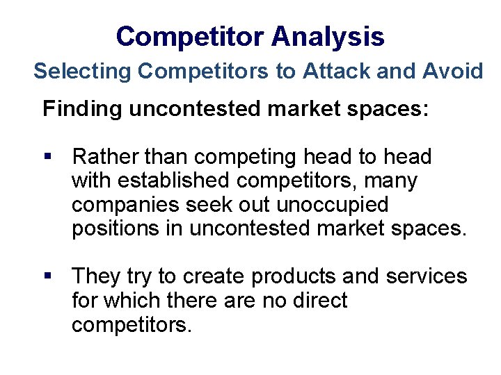 Competitor Analysis Selecting Competitors to Attack and Avoid Finding uncontested market spaces: § Rather