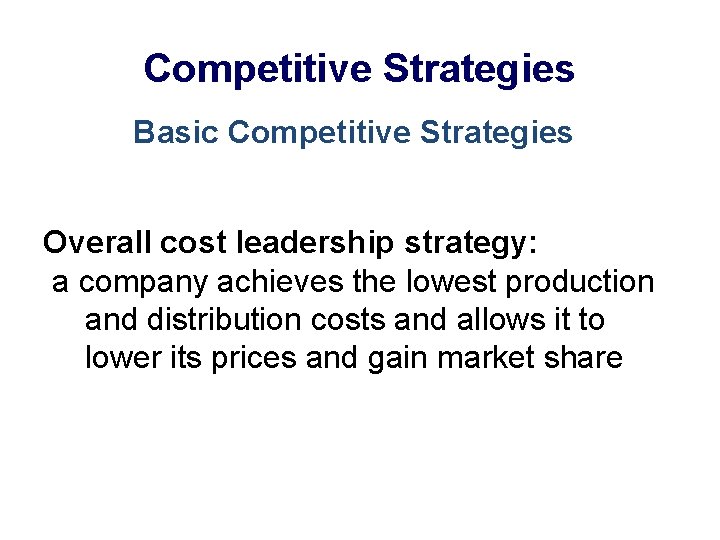 Competitive Strategies Basic Competitive Strategies Overall cost leadership strategy: a company achieves the lowest