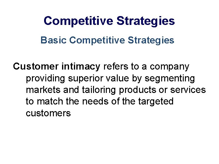 Competitive Strategies Basic Competitive Strategies Customer intimacy refers to a company providing superior value