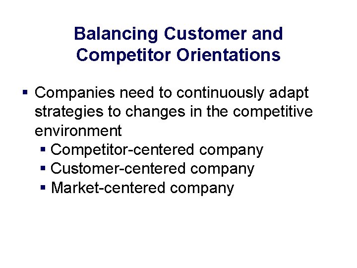 Balancing Customer and Competitor Orientations § Companies need to continuously adapt strategies to changes