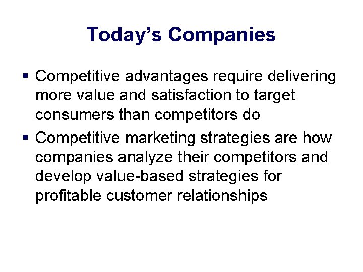 Today’s Companies § Competitive advantages require delivering more value and satisfaction to target consumers