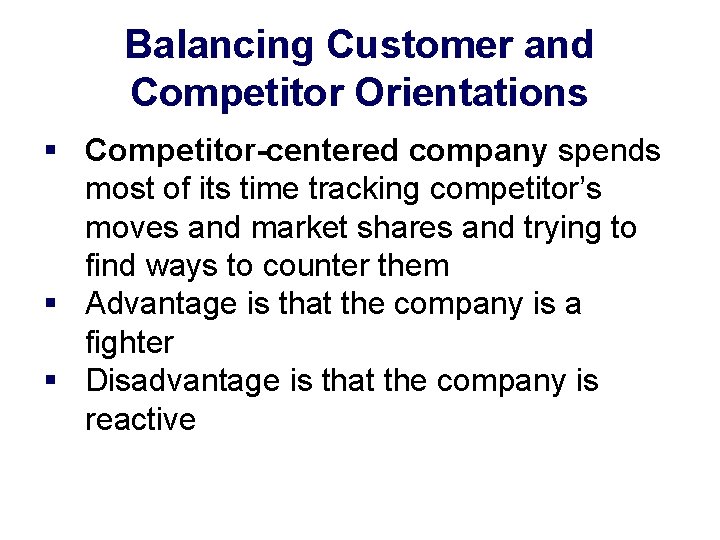 Balancing Customer and Competitor Orientations § Competitor-centered company spends most of its time tracking