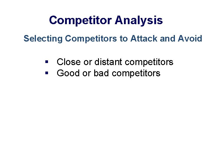 Competitor Analysis Selecting Competitors to Attack and Avoid § Close or distant competitors §