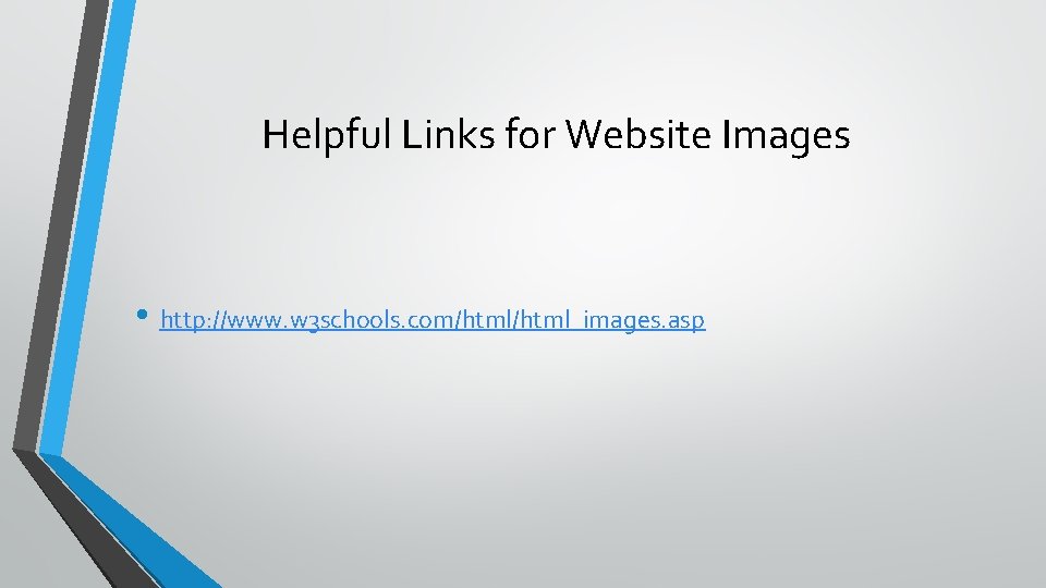 Helpful Links for Website Images • http: //www. w 3 schools. com/html_images. asp 