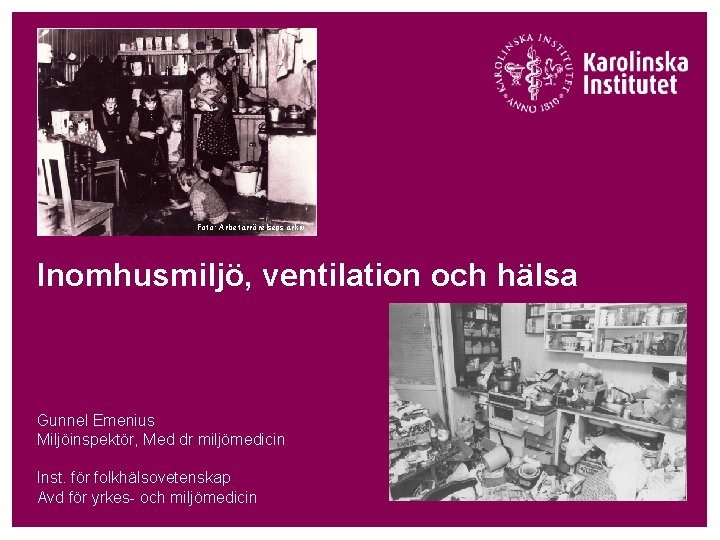 Foto: Arbetarrörelsens arkiv Inomhusmiljö, ventilation och hälsa Gunnel Emenius Miljöinspektör, Med dr miljömedicin Inst.