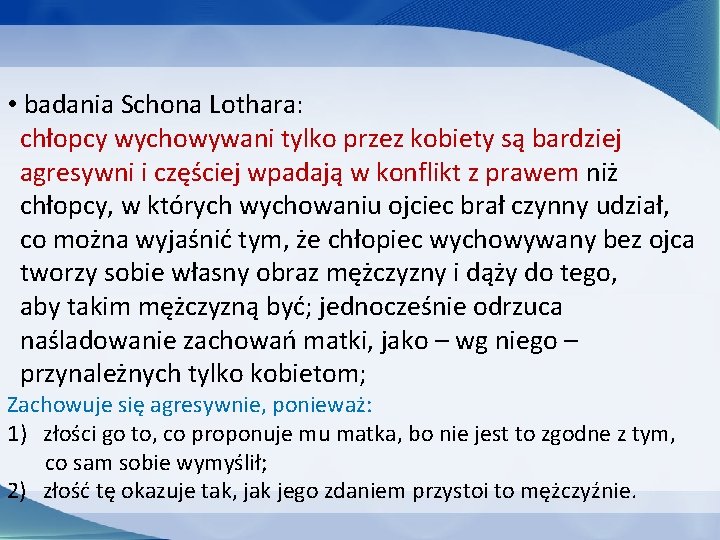  • badania Schona Lothara: chłopcy wychowywani tylko przez kobiety są bardziej agresywni i