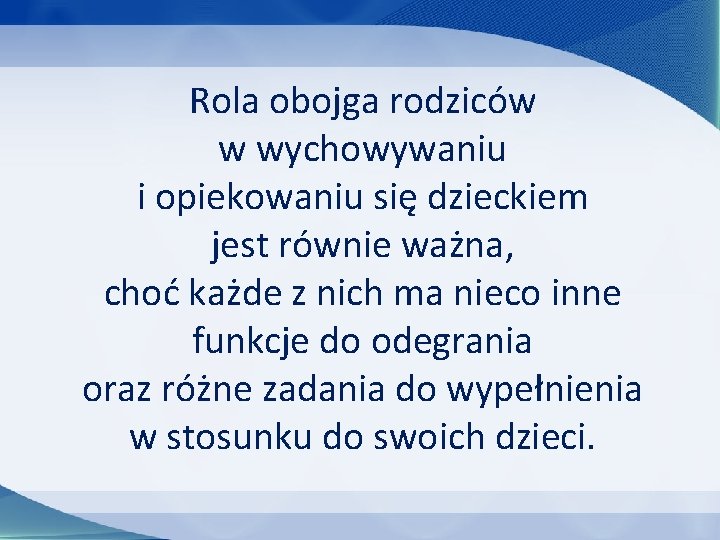 Rola obojga rodziców w wychowywaniu i opiekowaniu się dzieckiem jest równie ważna, choć każde