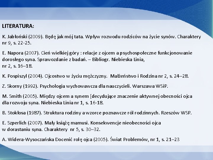 LITERATURA: K. Jabłoński (2009). Będę jak mój tata. Wpływ rozwodu rodziców na życie synów.