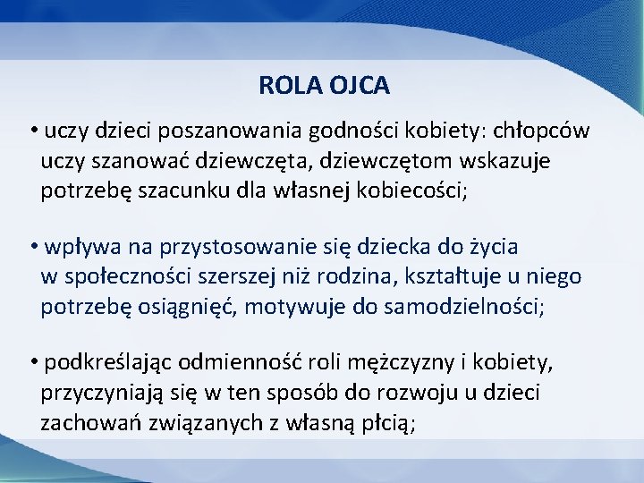 ROLA OJCA • uczy dzieci poszanowania godności kobiety: chłopców uczy szanować dziewczęta, dziewczętom wskazuje